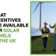 Discover UK solar panel incentives, including grants, tax benefits, and feed-in tariffs. Learn how to save on installation costs.